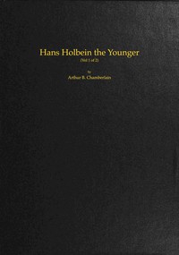 Hans Holbein the Younger, Volume 1 (of 2) by Arthur B. Chamberlain