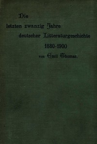 Die letzten zwanzig Jahre deutscher Litteraturgeschichte 1880–1900 by Emil Thomas