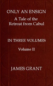 Only an Ensign: A Tale of the Retreat from Cabul, Volume 2 (of 3) by James Grant