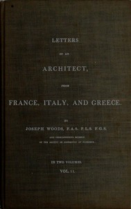 Letters of an Architect, From France, Italy, and Greece. Volume 2 [of 2] by Woods