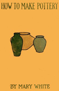 How to make pottery by Mary White