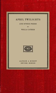 April twilights, and other poems by Willa Cather