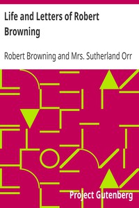 Life and Letters of Robert Browning by Robert Browning and Mrs. Sutherland Orr