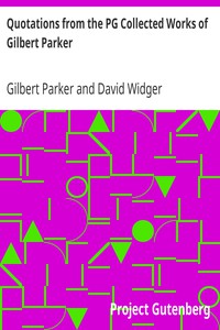 Quotations from the PG Collected Works of Gilbert Parker by Gilbert Parker