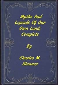 Myths and Legends of Our Own Land — Complete by Charles M. Skinner