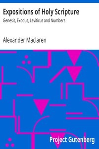 Expositions of Holy Scripture: Genesis, Exodus, Leviticus and Numbers by Maclaren