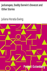 Jackanapes, Daddy Darwin's Dovecot and Other Stories by Juliana Horatia Ewing