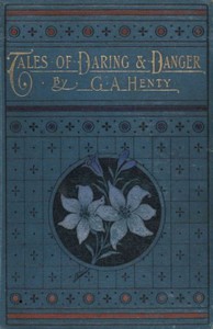 Tales of Daring and Danger by G. A. Henty