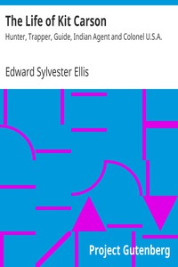 The Life of Kit Carson: Hunter, Trapper, Guide, Indian Agent and Colonel U.S.A.