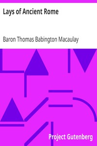 Lays of Ancient Rome by Baron Thomas Babington Macaulay Macaulay