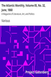 The Atlantic Monthly, Volume 05, No. 32, June, 1860 by Various