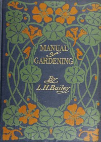 Manual of Gardening (Second Edition) by L. H. Bailey