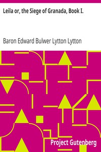 Leila or, the Siege of Granada, Book I. by Baron Edward Bulwer Lytton Lytton