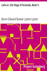 Leila or, the Siege of Granada, Book V. by Baron Edward Bulwer Lytton Lytton