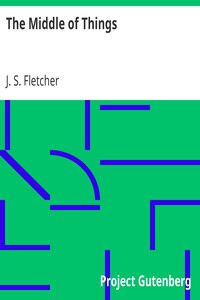 The Middle of Things by J. S. Fletcher