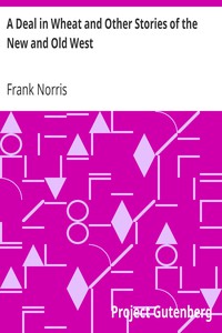 A Deal in Wheat and Other Stories of the New and Old West by Frank Norris