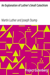 An Explanation of Luther's Small Catechism by Martin Luther and Joseph Stump