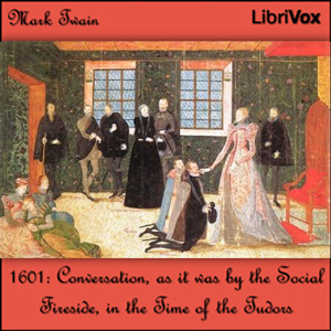 1601: Conversation, as it was by the Social Fireside, in the Time of the Tudors