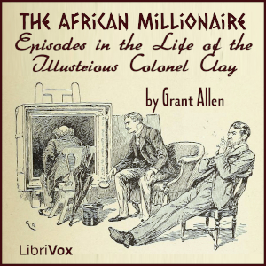 An African Millionaire: Episodes in the Life of the Illustrious Colonel Clay