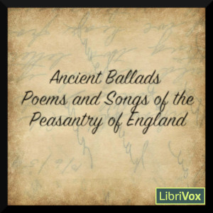 Ancient Poems, Ballads, and Songs Of the Peasantry of England