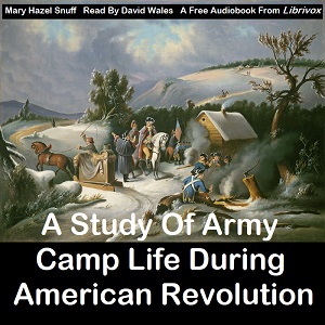 A Study Of Army Camp Life During American Revolution