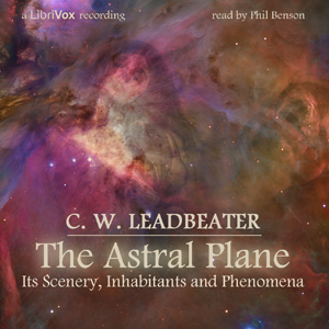 The Astral Plane: Its Scenery, Inhabitants and Phenomena