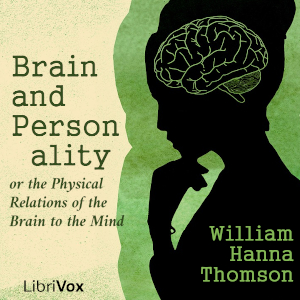 Brain and Personality, or the Physical Relations of the Brain to the Mind