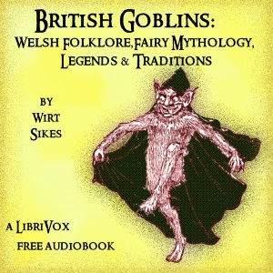 British Goblins: Welsh Folk-lore, Fairy Mythology, Legends and Traditions