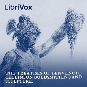 The Treatises of Benvenuto Cellini on Goldsmithing and Sculpture