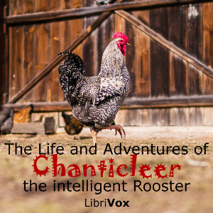 The Life and Adventures of Chanticleer, the intelligent Rooster. An interesting Story in Verse for Children