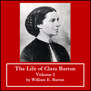 The Life of Clara Barton - Volume 1