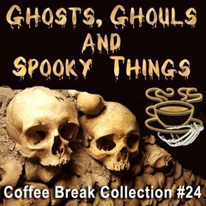 Coffee Break Collection 24 -- Ghosts, Ghouls and Spooky Things