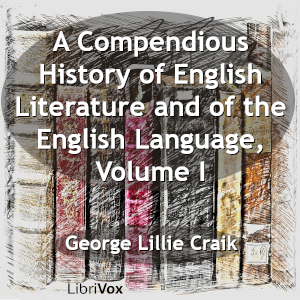 A Compendious History of English Literature and of the English Language, Volume I