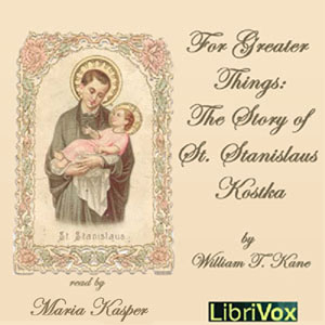 For Greater Things: The Story of Saint Stanislaus Kostka