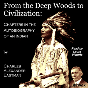 From the Deep Woods to Civilization: Chapters in the Autobiography of an Indian