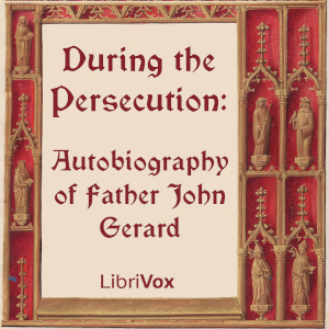 During the Persecution: Autobiography of Father John Gerard