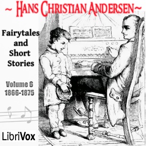 Hans Christian Andersen: Fairytales and Short Stories Volume 6, 1866 to 1875