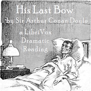 His Last Bow: Some Reminiscences of Sherlock Holmes (Dramatic Reading)