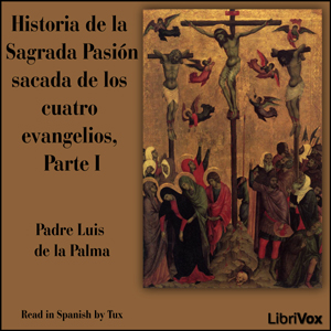 Historia de la Sagrada Pasión sacada de los cuatro evangelios, Parte I