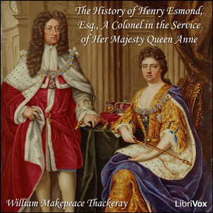 The History of Henry Esmond, Esq., A Colonel in the Service of Her Majesty Queen Anne