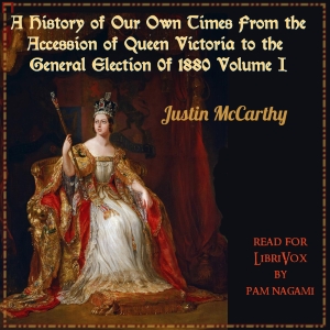 A History of Our Own Times From the Accession of Queen Victoria to the General Election of 1880, Volume I