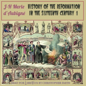 History of the Reformation in the Sixteenth Century, Volume 1