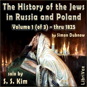 History of the Jews in Russia and Poland, Volume 1 [of 3]  From the Beginning until the Death of Alexander I (1825)