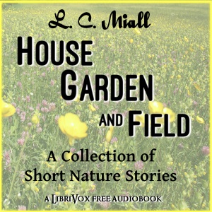 House, Garden and Field: A Collection of Short Nature Studies