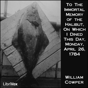 To The Immortal Memory of the Halibut, On Which I Dined This Day, Monday, April 26, 1784