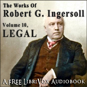 The Works of Robert G. Ingersoll, Volume 10 - Legal