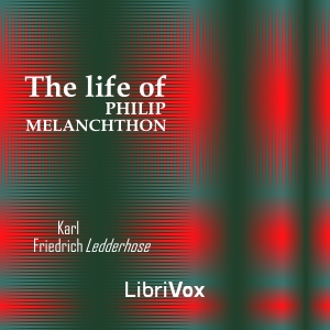 The Life of Philip Melanchthon