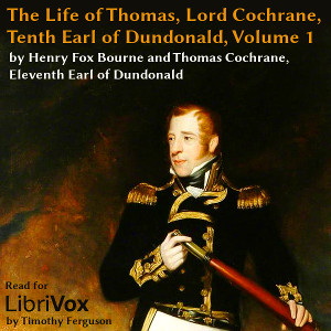 The Life of Thomas, Lord Cochrane, Tenth Earl of Dundonald: Vol. 1