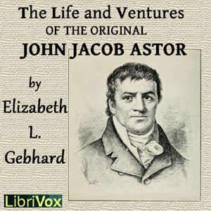 The Life and Ventures of the Original John Jacob Astor