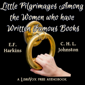 Little Pilgrimages Among the Women Who Have Written Famous Books